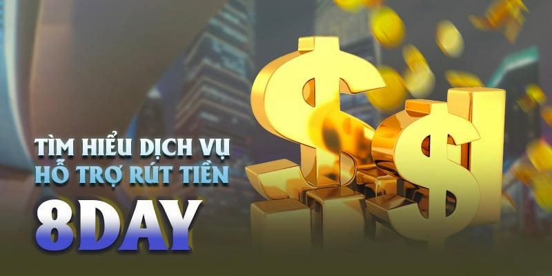 Dịch vụ rút tiền tại 8DAY chuẩn 5 sao